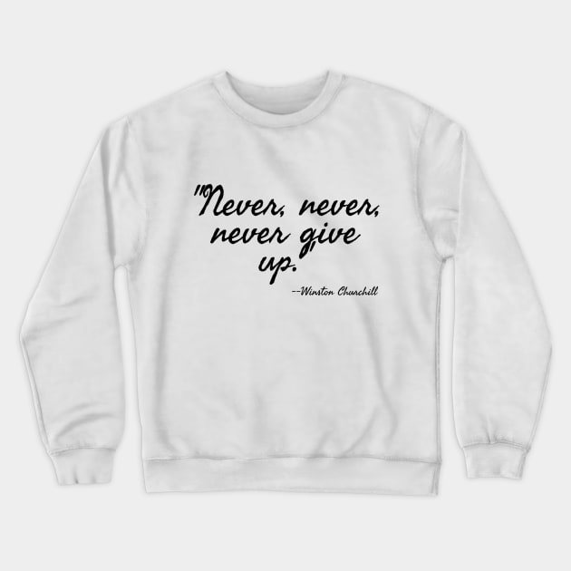 "Never, never, never Give Up" Crewneck Sweatshirt by Great Minds Speak